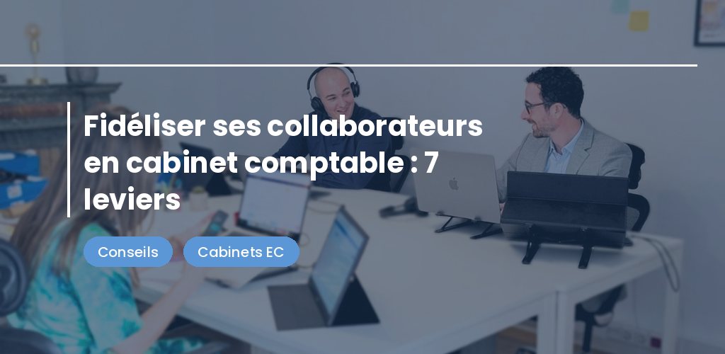 Fidéliser ses collaborateurs en cabinet comptable
