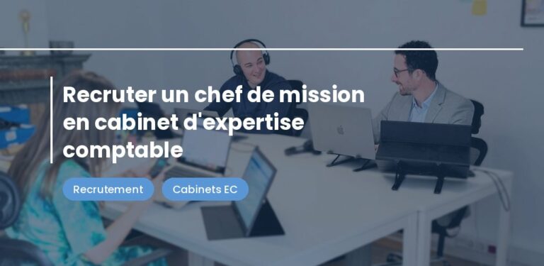 Recruter un chef de mission en cabinet d'expertise comptable